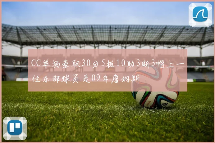 CC单场豪取30分5板10助3断3帽上一位东部球员是09年詹姆斯