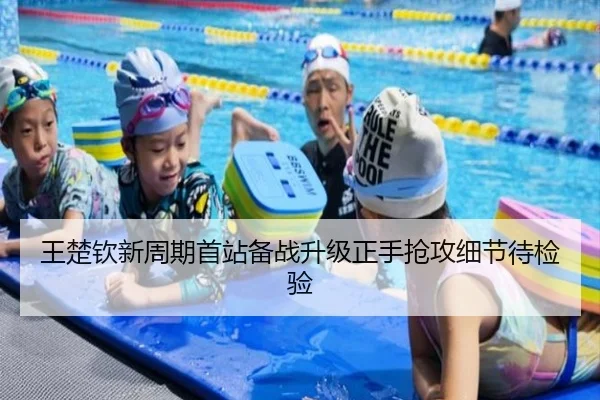 王楚钦新周期首站备战升级正手抢攻细节待检验（leyu.com）